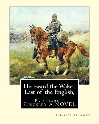 Hereward the Wake: Last of the English, By Charles Kingsley A NOVEL