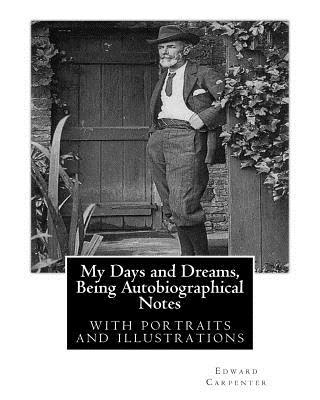 My Days and Dreams, Being Autobiographical Notes.By Edward Carpenter: with portraits and illustrations,