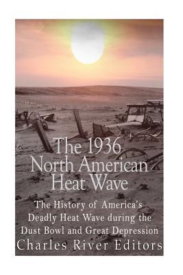 The 1936 North American Heat Wave: The History of America's Deadly Heat Wave during the Dust Bowl and Great Depression