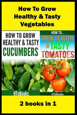 How To Grow Healthy & Tasty Vegetables: 2 books in 1 Tomatoes, Cucumbers Subscription