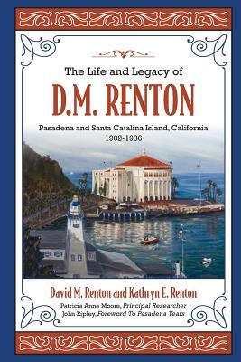 The Life and Legacy of D. M. Renton: Pasadena and Santa Catalina Island, California 1902-1936