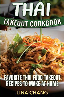 Thai Takeout Cookbook: Favorite Thai Food Takeout Recipes to Make at Home