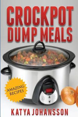 Crockpot Dump Meals: Quick & Easy Dump Dinners Recipes For Busy People