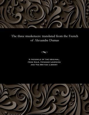 The three musketeers: translated from the French of Alexandre Dumas