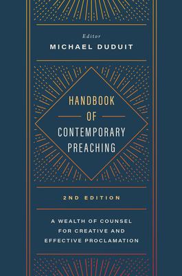 Handbook of Contemporary Preaching, 2nd Edition: A Wealth of Counsel for Creative and Effective Proclamation