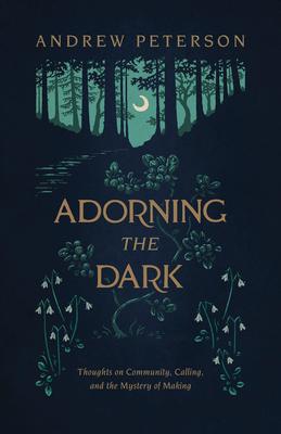 Adorning the Dark: Thoughts on Community, Calling, and the Mystery of Making