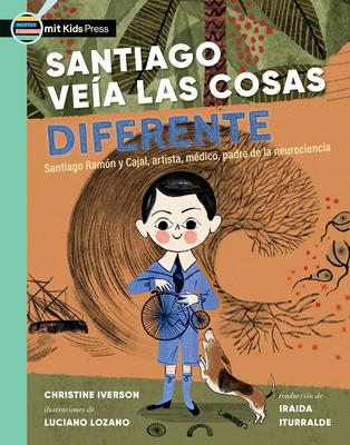 Santiago Vea Las Cosas Diferente: Santiago Ramn Y Cajal, Artista, Mdico, Padre de la Neurociencia