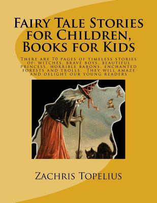 Fairy Tale Stories for Children, Books for Kids: There are 70 pages of timeless stories of: witches, brave boys, beautiful princess, horrible barons,