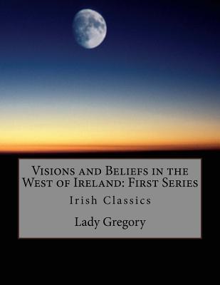 Visions and Beliefs in the West of Ireland: First Series: Irish Classics Subscription