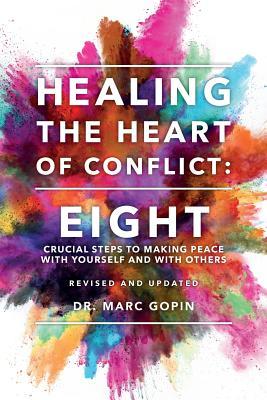 Healing the Heart of Conflict: Eight Crucial Steps to Making Peace with Yourself and with Others Revised and Updated