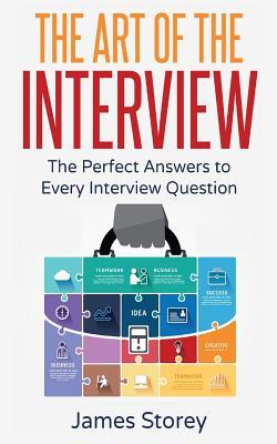 Interview: The Art of the Interview: The Perfect Answers to Every Interview Question