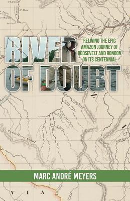 River of Doubt: Reliving the Epic Amazon Journey of Roosevelt and Rondon on its Centennial Subscription