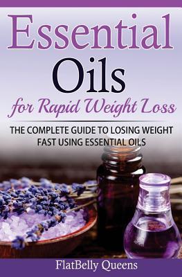 Essential Oils for Rapid Weight Loss: The Complete Guide to Losing Weight Fast Using Essential Oils