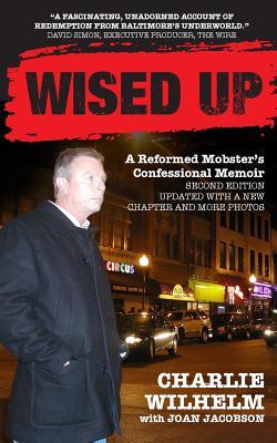 Wised Up: A Reformed Mobster's Confessional Memoir - Second Edition Updated With a New Chapter and More Photos