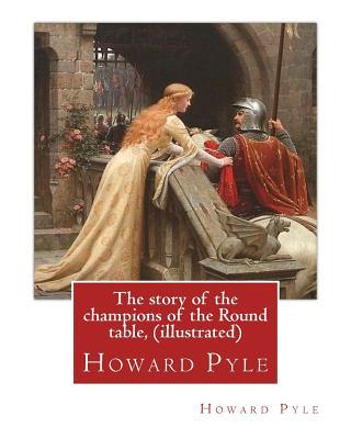 The story of the champions of the Round table, By Howard Pyle (illustrated): Howard Pyle (March 5, 1853 - November 9, 1911) was an American illustrato