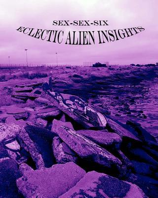 Sex-Sex-Six (Eclectic Alien Insights)