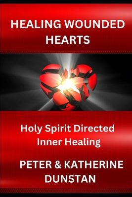 Healing Wounded Hearts: Holy Spirit Directed Inner Healing