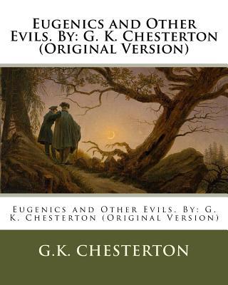 Eugenics and Other Evils. By: G. K. Chesterton (Original Version)