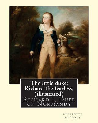 The little duke: Richard the fearless, By Charlotte M. Yonge (illustrated): (World's Classics) Richard I, Duke of Normandy, ca. 932-996