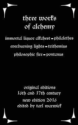 Three Works on Alchemy: The Immortal Liquor Alkahest, Everburning Lights, and Philosophic Fire