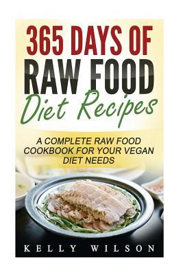 365 Days Of Raw Food Diet Recipes: A Complete Raw Food Cookbook For Your Vegan Diet Needs