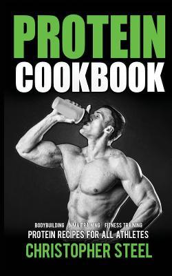 Protein Cookbook: Protein Recipes for all Athletes, Bodybuilding, MMA Training, Fitness Training