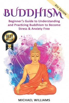 Buddhism: Beginner's Guide to Understanding & Practicing Buddhism to Become Stress and Anxiety Free