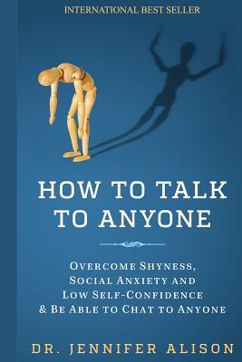 How To Talk To Anyone: Overcome shyness, social anxiety and low self-confidence & be able to chat to anyone!