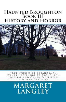 Haunted Broughton Book III History And Horror: True Stories of Paranormal Events Happening At Broughton Hospital and Other Facililties in North Caroli