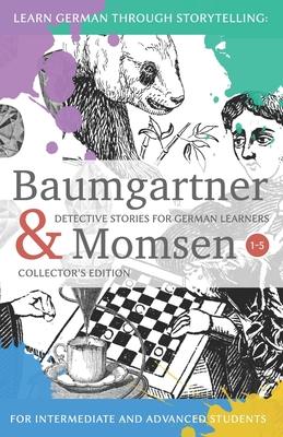 Learning German through Storytelling: Baumgartner & Momsen Detective Stories for German Learners, Collector's Edition 1-5