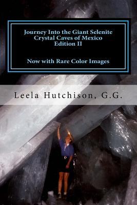 Journey Into the Giant Selenite Crystal Caves of Mexico Edition II: Now with Rare Color Images