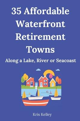 35 Affordable Waterfront Retirement Towns: Best U.S. Towns for an Affordable Retirement Along a Lake, River or Seacoast