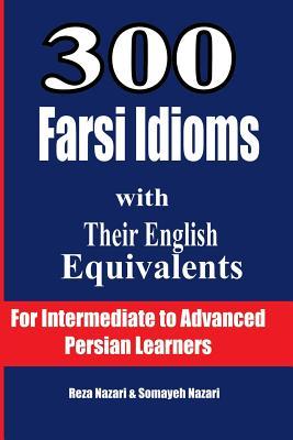 300 Farsi Idioms with Their English Equivalents: For Intermediate to Advanced Persian Learners