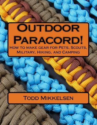 Outdoor Paracord!: How to make gear for Pets, Scouts, Military, Hiking, and Camping