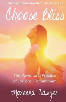 Choose Bliss: The Power and Practice of Joy and Contentment