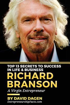 Richard Branson - Top 13 Secrets To Success In Life & Business: A Virgin Entrepreneur