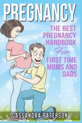 pregnancy: The BEST Pregnancy Handbook For First Time Moms And Dads