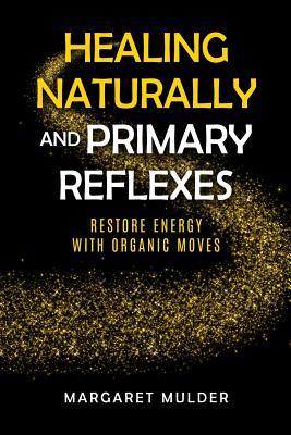 Healing Naturally and Primary Reflexes: Restore Energy with Organic Moves