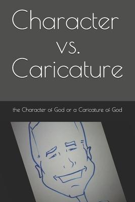 Character vs. Caricature: the Character of God or a Caricature of God