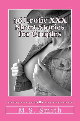 36 Erotic XXX Short Stories for Couples: Over 185,000 words of hot and steamy erotica as only M.S. Smith can write! Enjoy this all new collection of H