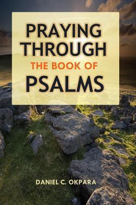 Praying Through the Book of Psalms: Discover Great Psalms, Prayers and Prophetic Declarations for Every Situation: Birthday, Christmas, Easter, Busine