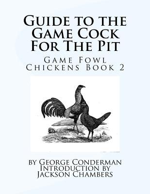 Guide to the Game Cock For The Pit: Game Fowl Chickens Book 2