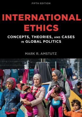 International Ethics: Concepts, Theories, and Cases in Global Politics