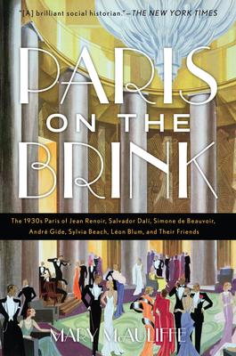 Paris on the Brink: The 1930s Paris of Jean Renoir, Salvador Dal, Simone de Beauvoir, Andr Gide, Sylvia Beach, Lon Blum, and Their Frie