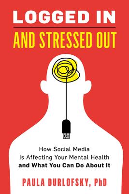 Logged in and Stressed Out: How Social Media Is Affecting Your Mental Health and What You Can Do about It