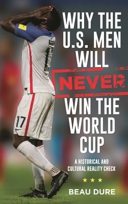 Why the U.S. Men Will Never Win the World Cup: A Historical and Cultural Reality Check Subscription