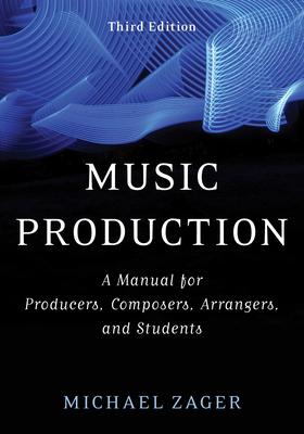 Music Production: A Manual for Producers, Composers, Arrangers, and Students