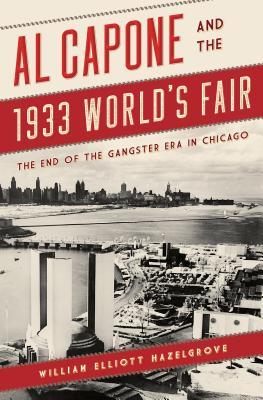 Al Capone and the 1933 World's Fair: The End of the Gangster Era in Chicago