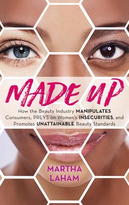 Made Up: How the Beauty Industry Manipulates Consumers, Preys on Women's Insecurities, and Promotes Unattainable Beauty Standar