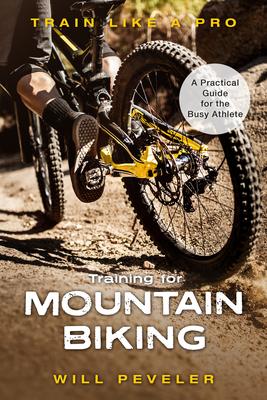 Training for Mountain Biking: A Practical Guide for the Busy Athlete